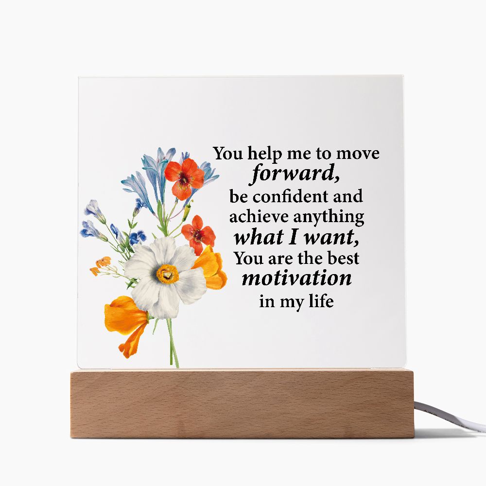 You help me to move forward be confident and achieve anything...